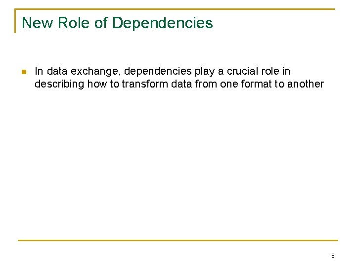 New Role of Dependencies n In data exchange, dependencies play a crucial role in