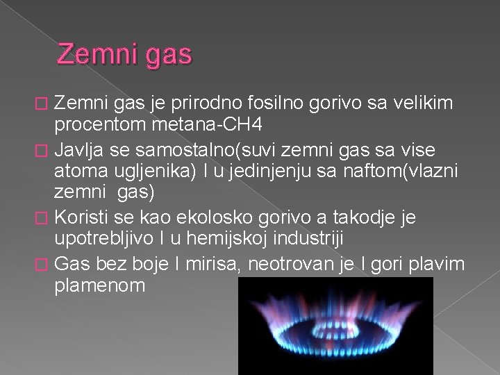 Zemni gas je prirodno fosilno gorivo sa velikim procentom metana-CH 4 � Javlja se