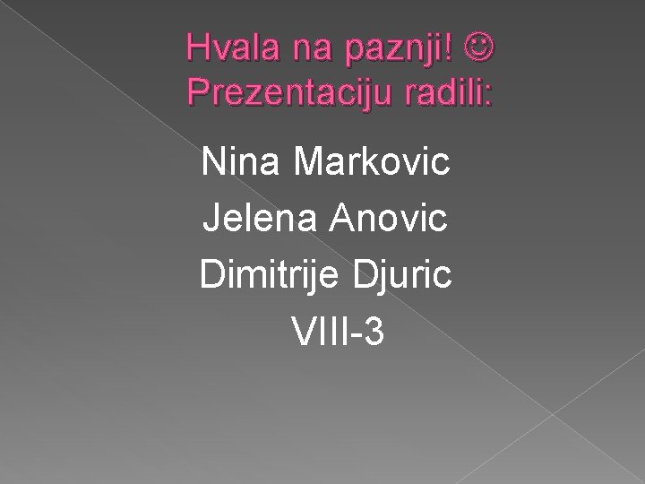 Hvala na paznji! Prezentaciju radili: Nina Markovic Jelena Anovic Dimitrije Djuric VIII-3 