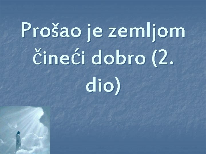 Prošao je zemljom čineći dobro (2. dio) 