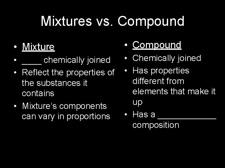 Mixtures vs. Compound • Mixture • Compound • ____ chemically joined • Reflect the