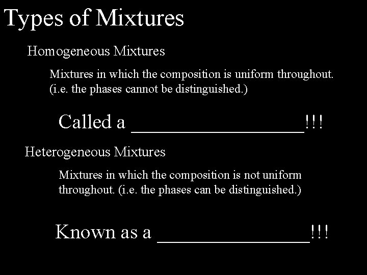 Types of Mixtures Homogeneous Mixtures in which the composition is uniform throughout. (i. e.