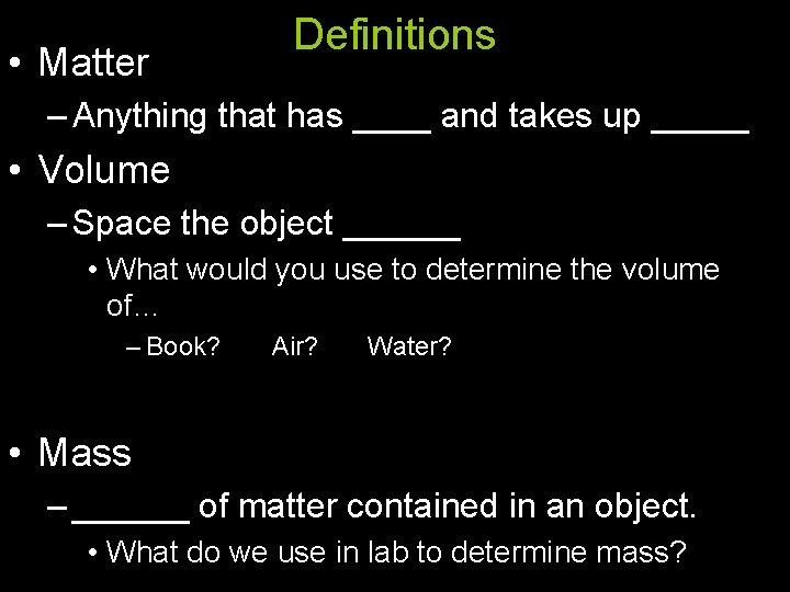  • Matter Definitions – Anything that has ____ and takes up _____ •