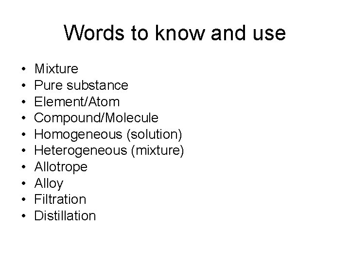 Words to know and use • • • Mixture Pure substance Element/Atom Compound/Molecule Homogeneous