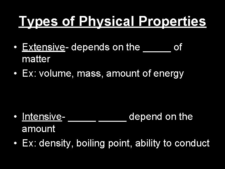 Types of Physical Properties • Extensive- depends on the _____ of matter • Ex: