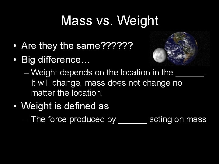 Mass vs. Weight • Are they the same? ? ? • Big difference… –