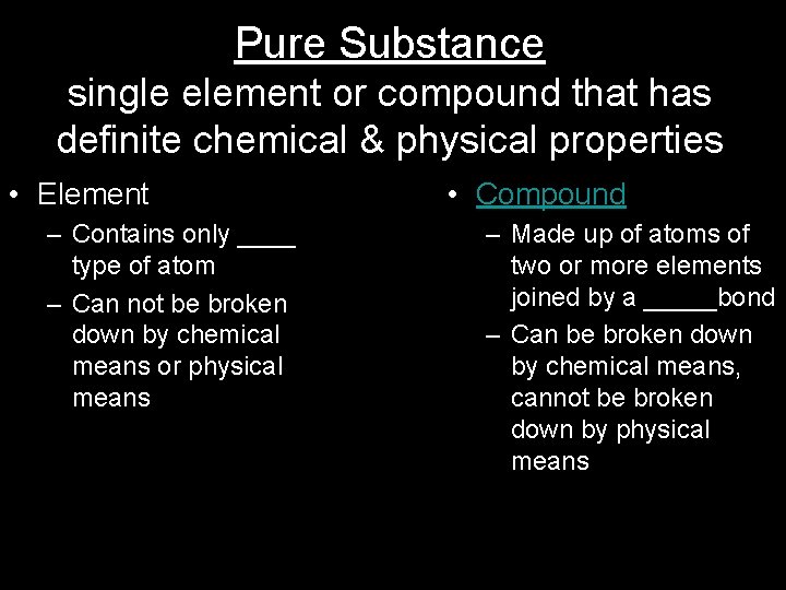 Pure Substance single element or compound that has definite chemical & physical properties •