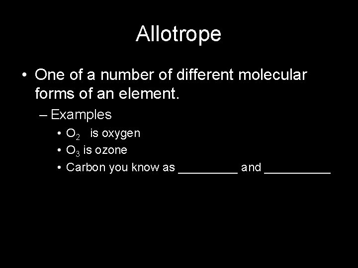 Allotrope • One of a number of different molecular forms of an element. –