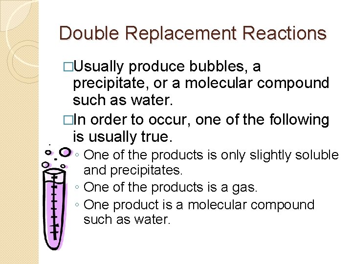 Double Replacement Reactions �Usually produce bubbles, a precipitate, or a molecular compound such as