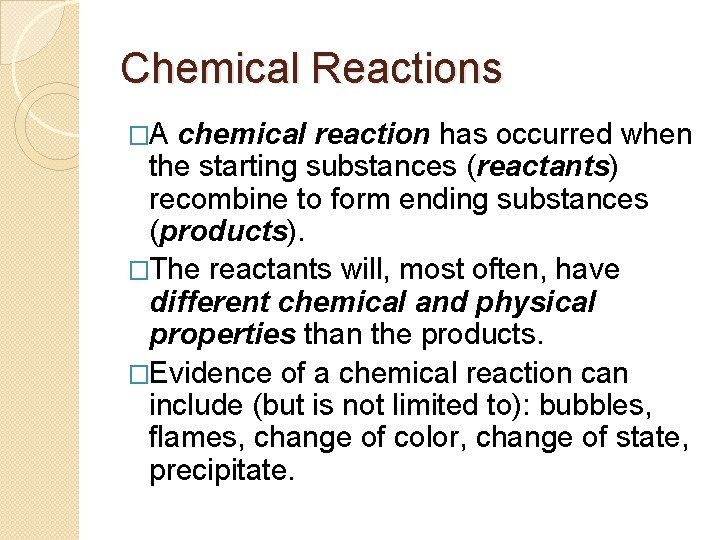 Chemical Reactions �A chemical reaction has occurred when the starting substances (reactants) recombine to