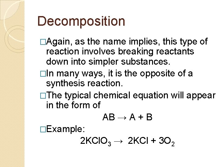 Decomposition �Again, as the name implies, this type of reaction involves breaking reactants down