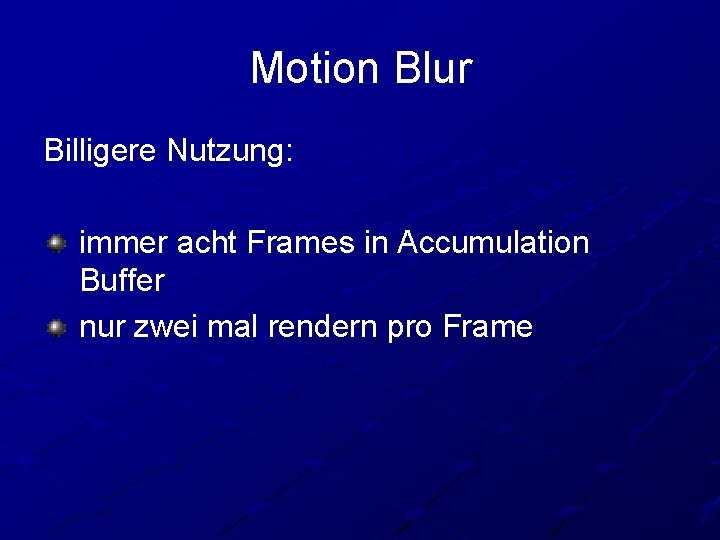 Motion Blur Billigere Nutzung: immer acht Frames in Accumulation Buffer nur zwei mal rendern