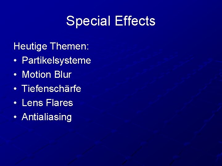 Special Effects Heutige Themen: • Partikelsysteme • Motion Blur • Tiefenschärfe • Lens Flares