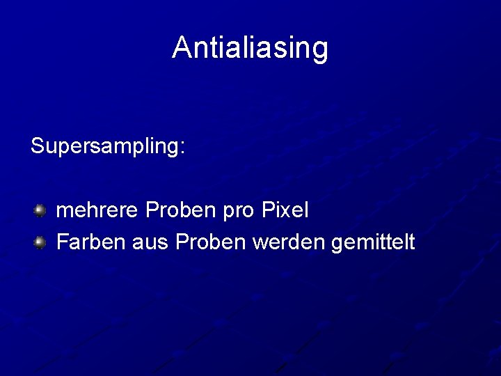 Antialiasing Supersampling: mehrere Proben pro Pixel Farben aus Proben werden gemittelt 
