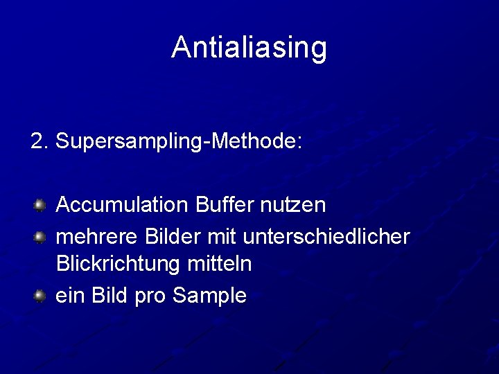 Antialiasing 2. Supersampling-Methode: Accumulation Buffer nutzen mehrere Bilder mit unterschiedlicher Blickrichtung mitteln ein Bild