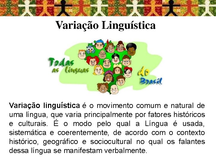 Variação linguística é o movimento comum e natural de uma língua, que varia principalmente