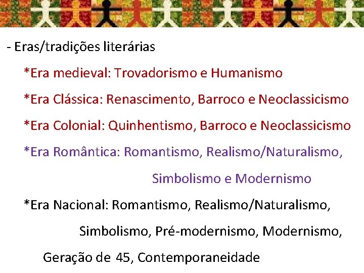 - Eras/tradições literárias *Era medieval: Trovadorismo e Humanismo *Era Clássica: Renascimento, Barroco e Neoclassicismo