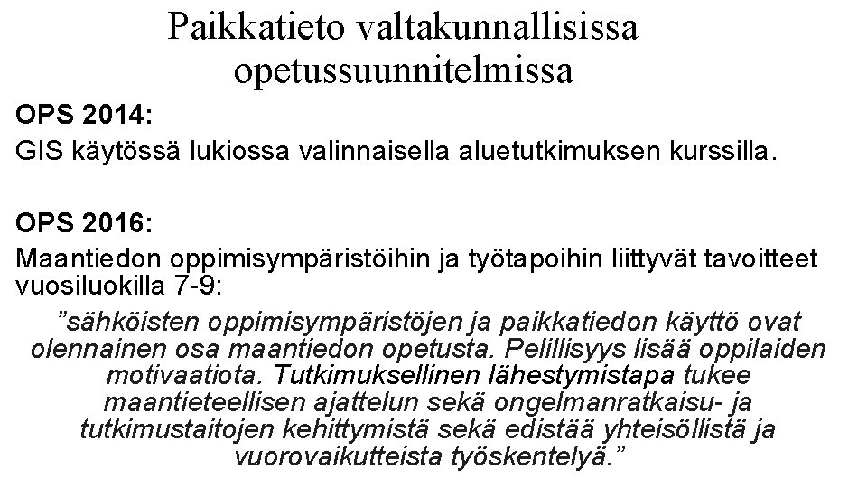 Paikkatieto valtakunnallisissa opetussuunnitelmissa OPS 2014: GIS käytössä lukiossa valinnaisella aluetutkimuksen kurssilla. OPS 2016: Maantiedon