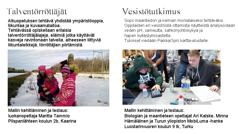 Talventörröttäjät Vesistötutkimus Alkuopetuksen tehtävä yhdistää ympäristöoppia, liikuntaa ja kuvaamataitoa. Tehtävässä opiskellaan erilaisia talventörröttäjälajeja, eläimiä