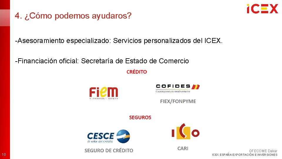 4. ¿Cómo podemos ayudaros? -Asesoramiento especializado: Servicios personalizados del ICEX. -Financiación oficial: Secretaría de