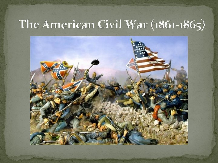 The American Civil War (1861 -1865) 
