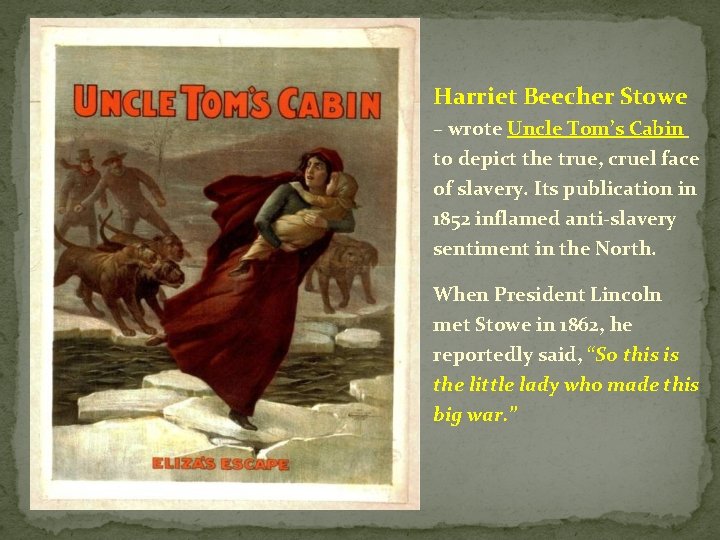 Harriet Beecher Stowe – wrote Uncle Tom’s Cabin to depict the true, cruel face