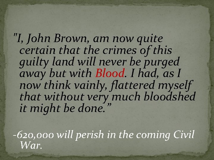"I, John Brown, am now quite certain that the crimes of this guilty land