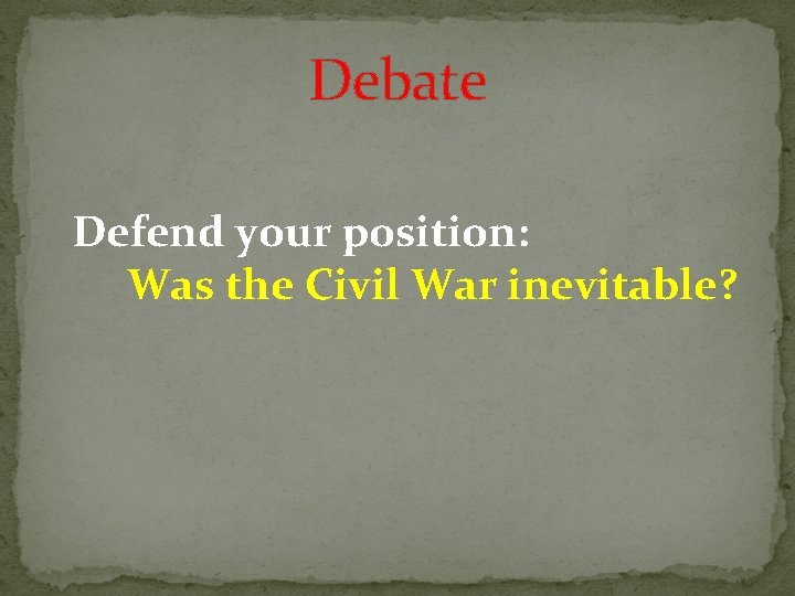 Debate Defend your position: Was the Civil War inevitable? 