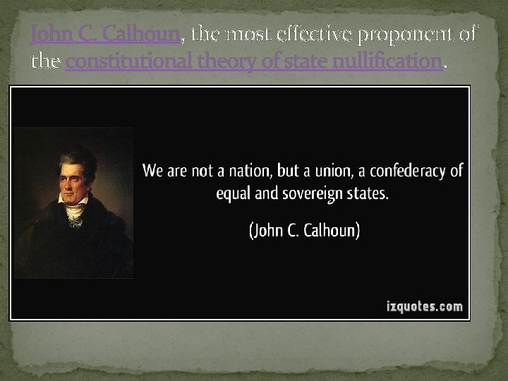 John C. Calhoun, the most effective proponent of the constitutional theory of state nullification.