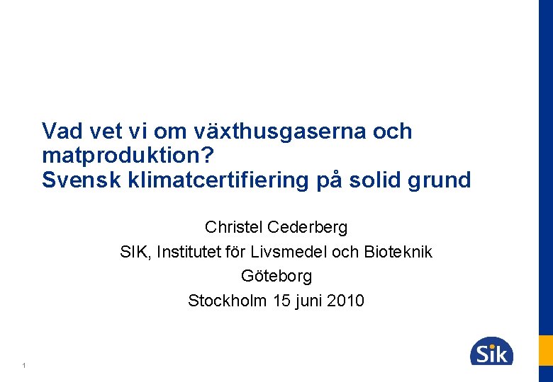 Vad vet vi om växthusgaserna och matproduktion? Svensk klimatcertifiering på solid grund Christel Cederberg