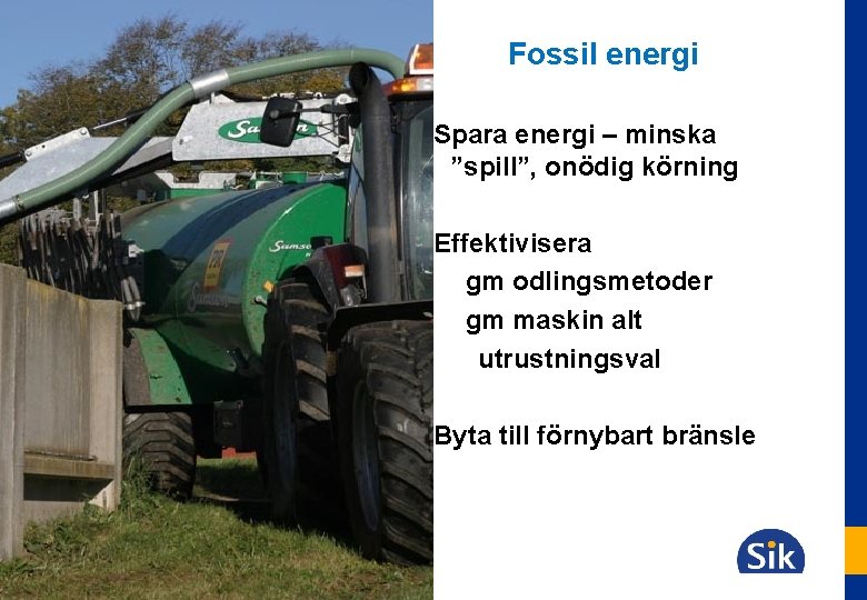 Fossil energi Spara energi – minska ”spill”, onödig körning Effektivisera gm odlingsmetoder gm maskin