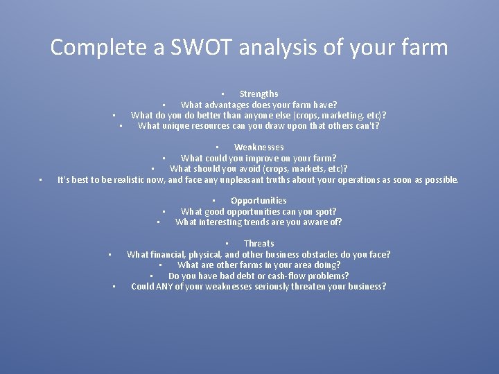 Complete a SWOT analysis of your farm • Strengths • What advantages does your