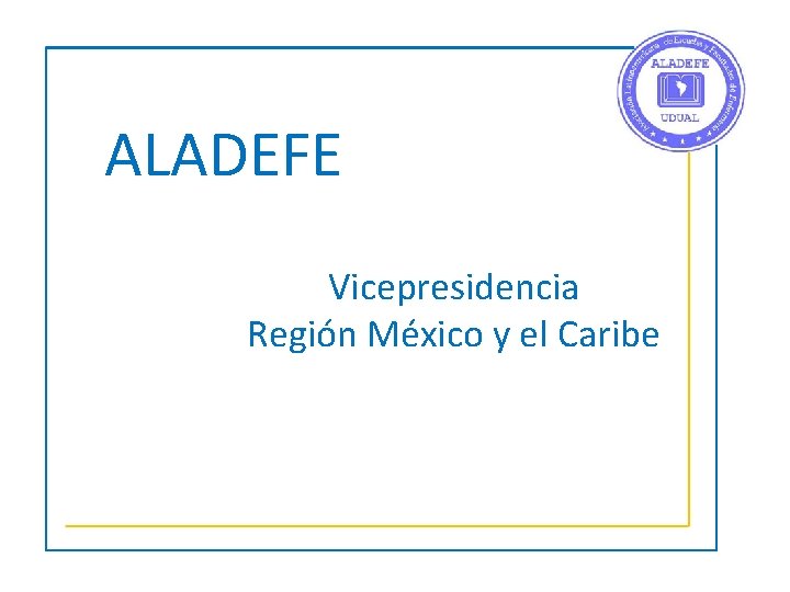 ALADEFE Vicepresidencia Región México y el Caribe 