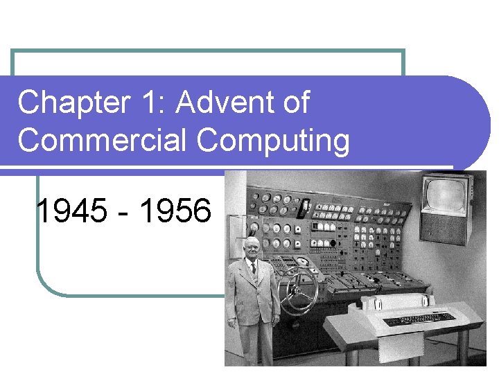 Chapter 1 Advent of Commercial Computing 1945 1956