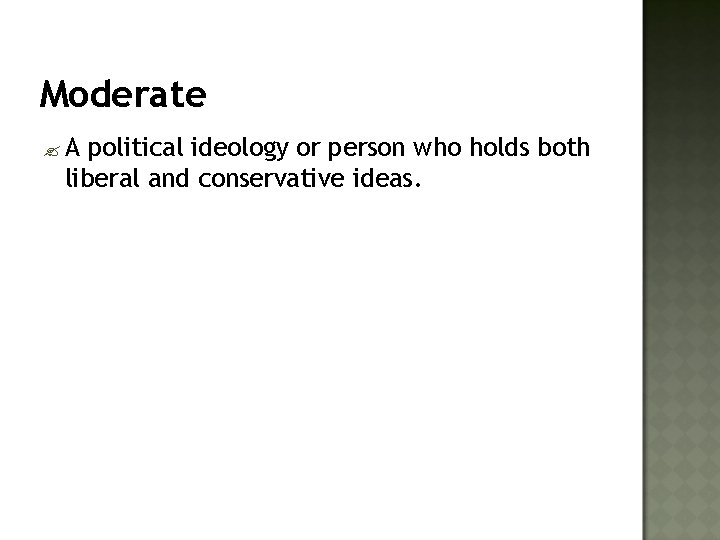 Moderate ? A political ideology or person who holds both liberal and conservative ideas.