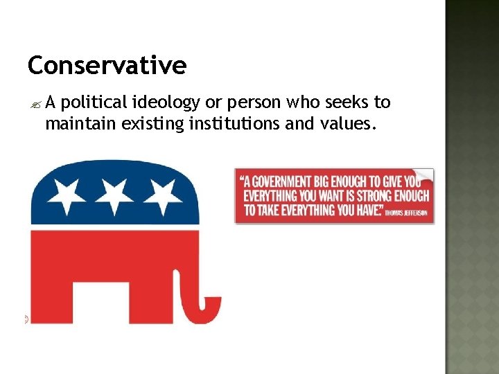 Conservative ? A political ideology or person who seeks to maintain existing institutions and