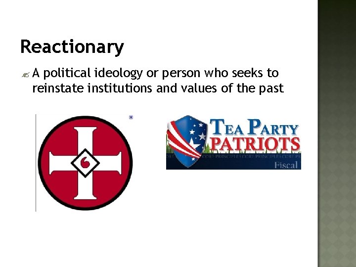 Reactionary ? A political ideology or person who seeks to reinstate institutions and values