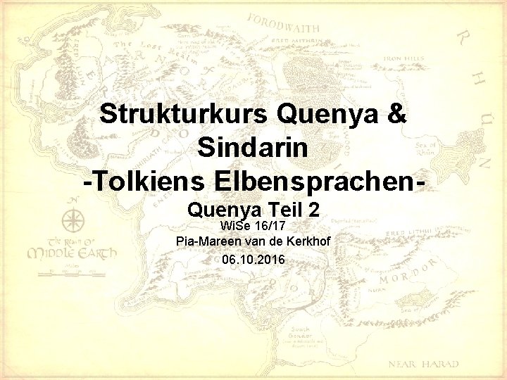 Strukturkurs Quenya & Sindarin -Tolkiens Elbensprachen. Quenya Teil 2 Wi. Se 16/17 Pia-Mareen van