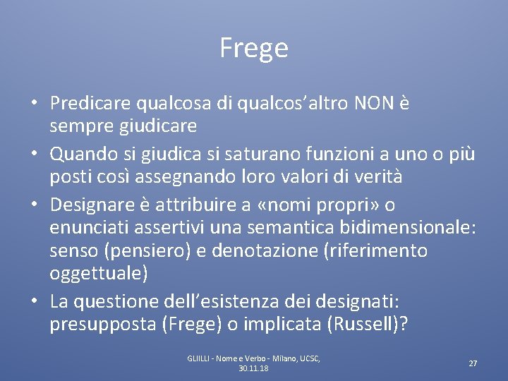 Frege • Predicare qualcosa di qualcos’altro NON è sempre giudicare • Quando si giudica