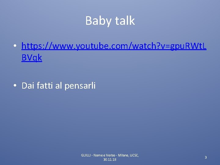 Baby talk • https: //www. youtube. com/watch? v=gpu. RWt. L BVqk • Dai fatti