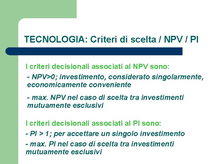TECNOLOGIA: Criteri di scelta / NPV / PI I criteri decisionali associati al NPV