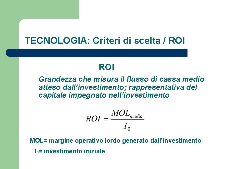 TECNOLOGIA: Criteri di scelta / ROI Grandezza che misura il flusso di cassa medio