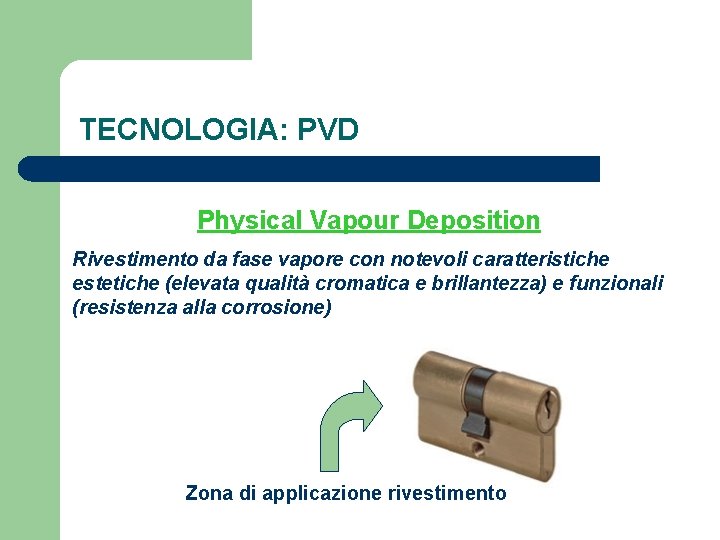 TECNOLOGIA: PVD Physical Vapour Deposition Rivestimento da fase vapore con notevoli caratteristiche estetiche (elevata