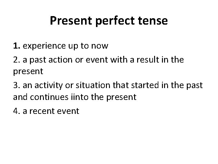 Present perfect tense 1. experience up to now 2. a past action or event