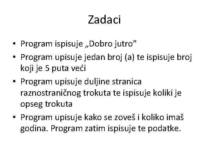 Zadaci • Program ispisuje „Dobro jutro” • Program upisuje jedan broj (a) te ispisuje