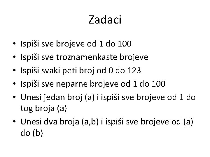 Zadaci Ispiši sve brojeve od 1 do 100 Ispiši sve troznamenkaste brojeve Ispiši svaki