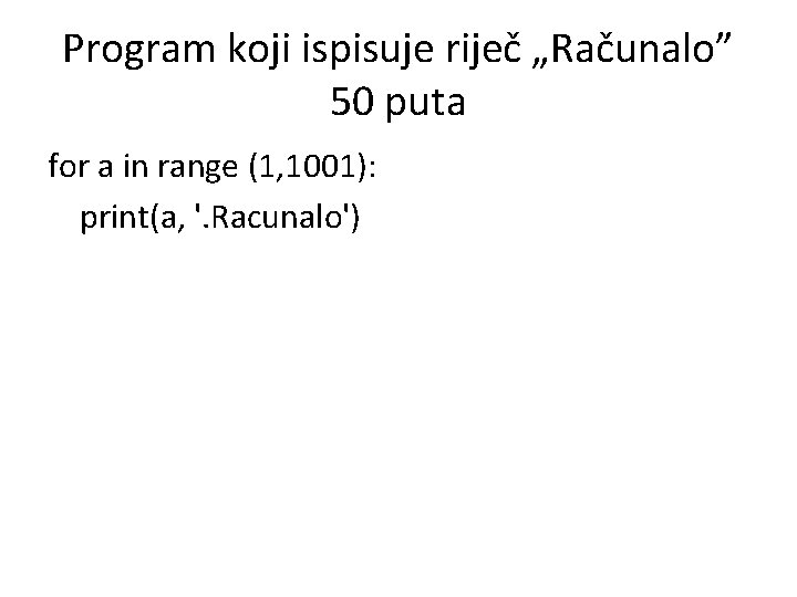 Program koji ispisuje riječ „Računalo” 50 puta for a in range (1, 1001): print(a,