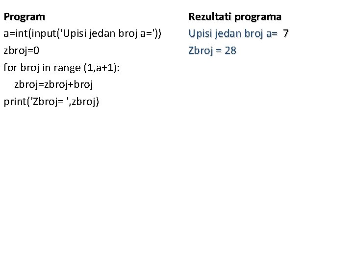 Program a=int(input('Upisi jedan broj a=')) zbroj=0 for broj in range (1, a+1): zbroj=zbroj+broj print('Zbroj=