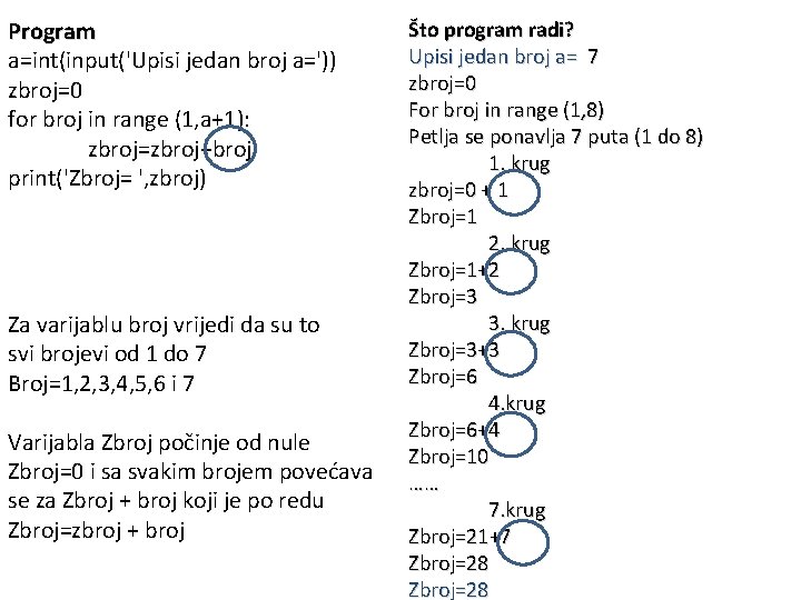 Program a=int(input('Upisi jedan broj a=')) zbroj=0 for broj in range (1, a+1): zbroj=zbroj+broj print('Zbroj=