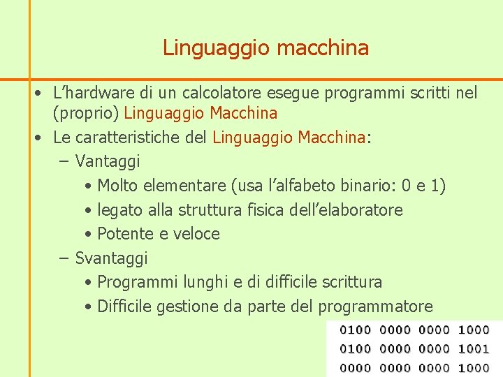 Linguaggio macchina • L’hardware di un calcolatore esegue programmi scritti nel (proprio) Linguaggio Macchina
